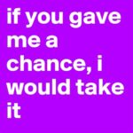 If You Gave Me a Chance, I Will Take It