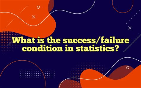 Success and Failure Condition Statistics: Unveiling the Factors That Shape Outcomes