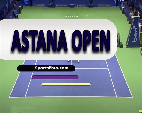 Astana Open Schedule: A Comprehensive Guide to the Exciting Tennis Tournament