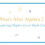 What’s After Algebra 2? A Journey into Advanced Mathematics