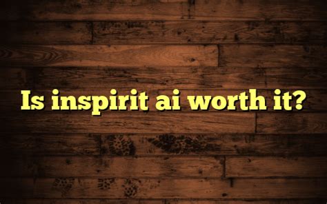 Is Inspirait AI Worth It?