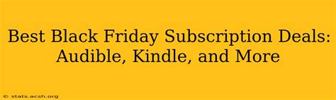 Best Black Friday Subscription Deals to Grab Additional Tips for Finding the Best Black Friday Subscription Deals Table 1: Best Black Friday Streaming Service Deals