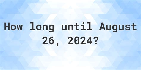 How Many Days Until August 26, 2024?