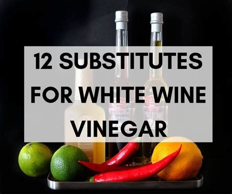 What to Use Instead of White Wine Vinegar: A Comprehensive Guide