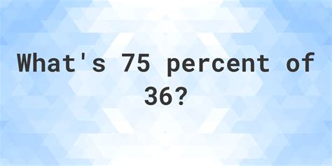 75 Percent of 36: Unveiling the Mathematical Truth