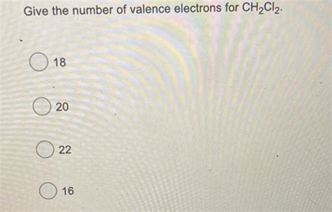 Give the Number of Valence Electrons for CH2Cl2